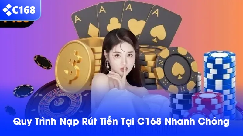 Nạp rút tiền tại C168 diễn ra vô cùng nhanh chóng