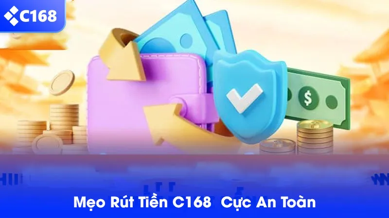 Mẹo rút tiền cực an toàn được game thủ C168 chia sẻ