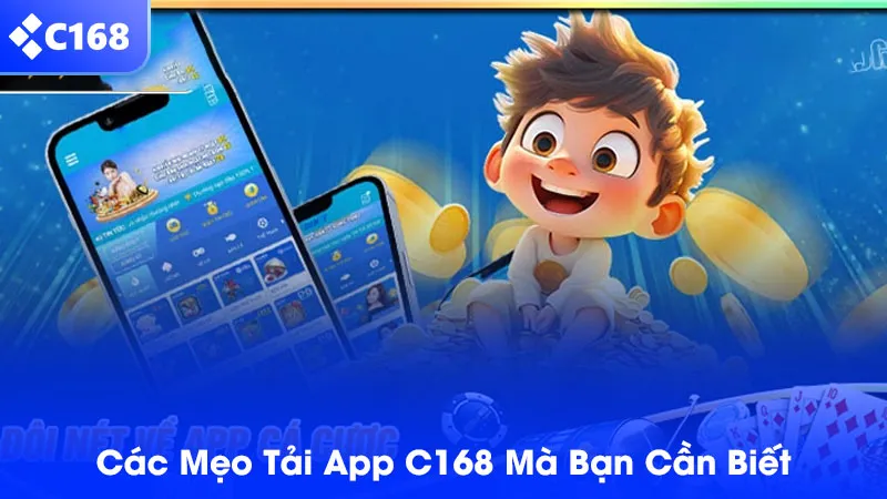 Các mẹo để tải app C168 và dùng hiệu quả