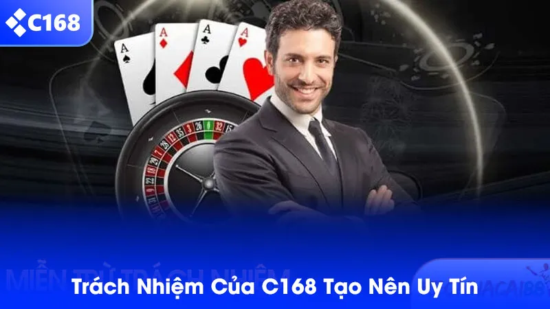 Sự trách nhiệm của nhà cái C168 đã tạo nên uy tín